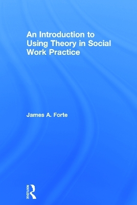 An Introduction to Using Theory in Social Work Practice - James A. Forte