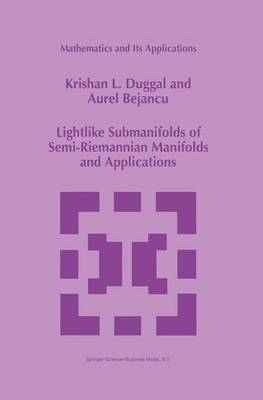 Lightlike Submanifolds of Semi-Riemannian Manifolds and Applications -  Aurel Bejancu,  Krishan L. Duggal