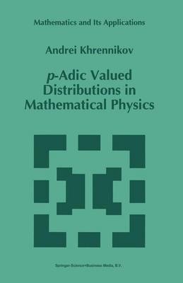 p-Adic Valued Distributions in Mathematical Physics -  Andrei Y. Khrennikov