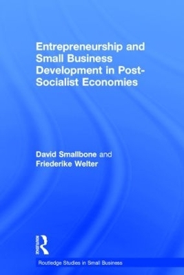 Entrepreneurship and Small Business Development in Post-Socialist Economies - David Smallbone, Friederike Welter