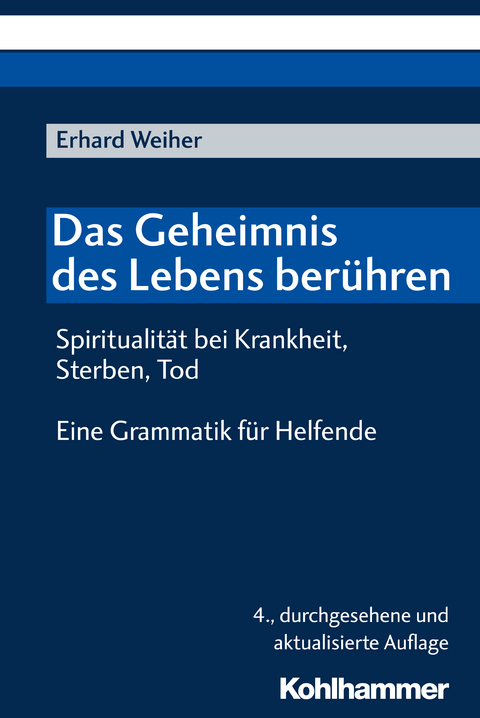 Das Geheimnis des Lebens berühren - Spiritualität bei Krankheit, Sterben, Tod - Erhard Weiher