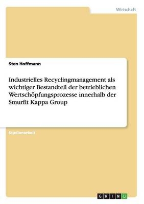 Industrielles Recyclingmanagement als wichtiger Bestandteil der betrieblichen Wertschöpfungsprozesse innerhalb der Smurfit Kappa Group - Sten Hoffmann