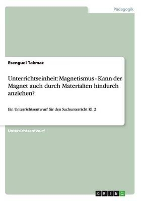 Unterrichtseinheit: Magnetismus - Kann der Magnet auch durch Materialien hindurch anziehen? - Esenguel Takmaz