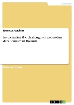 Investigating the challenges of promoting dark tourism in Rwanda - Ntunda Joachim