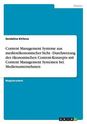 Content Management Systeme aus medienÃ¶konomischer Sicht - Durchsetzung des Ã¶konomischen Content-Konzepts mit Content Management Systemen bei Medienunternehmen - Sevdalina Kirilova