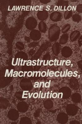 Ultrastructure, Macromolecules and Evolution - Lawrence S. Dillon