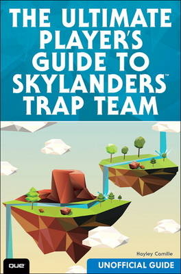 Ultimate Player's Guide to Skylanders Trap Team (Unofficial Guide), The -  Hayley Camille,  James Floyd Kelly