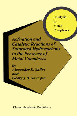 Activation and Catalytic Reactions of Saturated Hydrocarbons in the Presence of Metal Complexes -  A.E. Shilov,  Georgiy B. Shul'pin