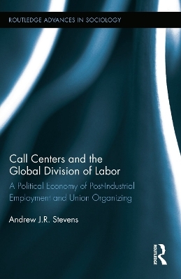 Call Centers and the Global Division of Labor - Andrew J.R. Stevens