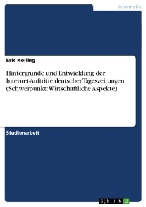 Hintergründe und Entwicklung der Internet-Auftritte deutscher Tageszeitungen (Schwerpunkt: Wirtschaftliche Aspekte) - Eric Kolling