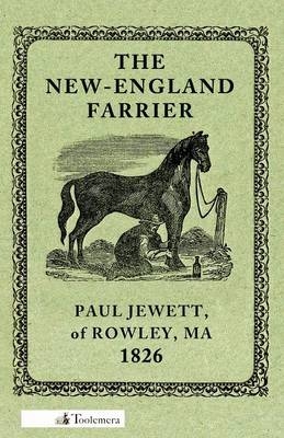 The New-England Farrier; Or, A Compendium Of Farriery In Four Parts - Paul Jewett