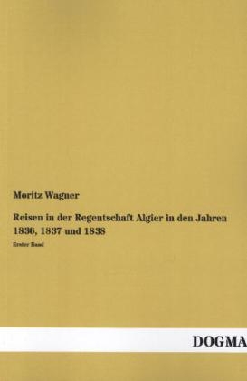 Reisen in der Regentschaft Algier in den Jahren 1836, 1837 und 1838 - Moritz Wagner