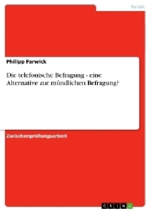 Die telefonische Befragung - eine Alternative zur mÃ¼ndlichen Befragung? - Philipp Farwick