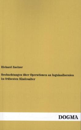 Beobachtungen Ã¼ber Operationen an Inguinalhernien im frÃ¼hesten Kindesalter - Richard Zuelzer