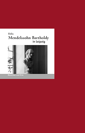 Felix Mendelssohn-Bartholdy in Leipzig - 