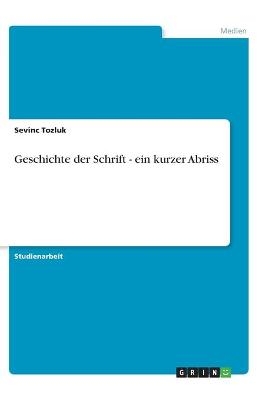 Geschichte der Schrift - ein kurzer Abriss - Sevinc Tozluk