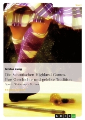 Die Schottischen Highland Games. Ihre Geschichte und gelebte Tradition - Niklas Jung