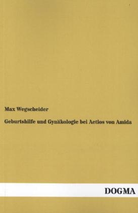 Geburtshilfe und GynÃ¤kologie bei Aetios von Amida - 