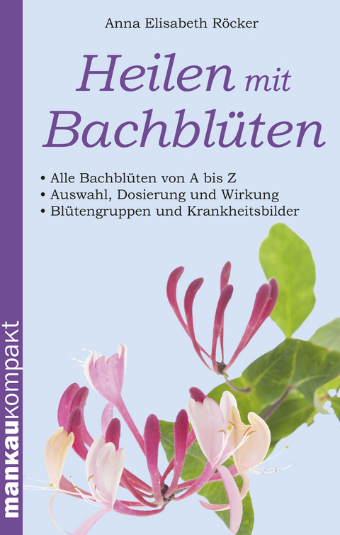 Heilen mit Bachblüten. Kompakt-Ratgeber - Anna Elisabeth Röcker