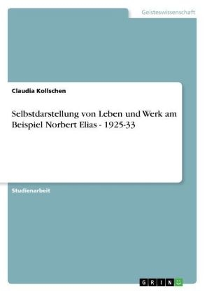 Selbstdarstellung von Leben und Werk am Beispiel Norbert Elias - 1925-33 - Claudia Kollschen