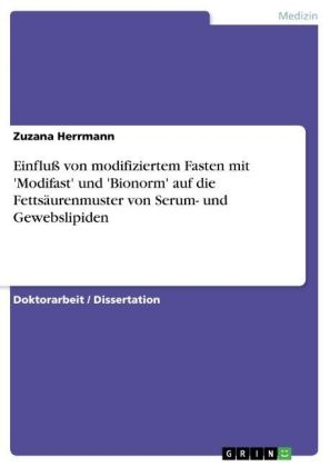 Einfluss von modifiziertem Fasten mit 'Modifast' und 'Bionorm' auf die FettsÃ¤urenmuster von Serum- und Gewebslipiden - Zuzana Herrmann