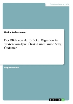 Der Blick von der BrÃ¼cke. Migration in Texten von Aysel Ãzakin und Emine Sevgi Ãzdamar - Gesine Aufdermauer