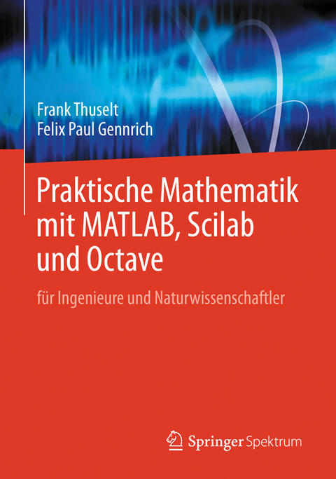 Praktische Mathematik mit MATLAB, Scilab und Octave - Frank Thuselt, Felix Paul Gennrich