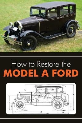 How to Restore the Model A Ford - Leslie R Henry