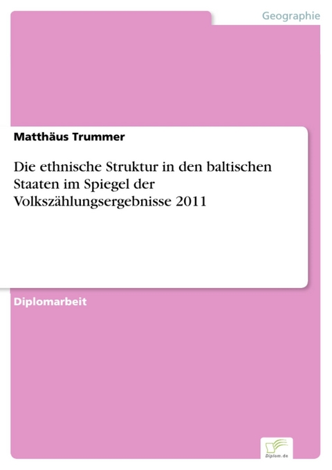 Die ethnische Struktur in den baltischen Staaten im Spiegel der Volkszählungsergebnisse 2011 -  Matthäus Trummer