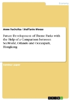 Future Development of Theme Parks with the Help of a Comparison between SeaWorld, Orlando and Oceanpark, Hongkong -  Steffanie Weese, Anne Tucholka