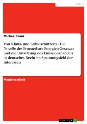 Von Klima- und KohleschÃ¼tzern - Die Novelle des Erneuerbare-Energien-Gesetzes und die Umsetzung des Emissionshandels in deutsches Recht im Spannungsfeld der Interessen - Michael Franz