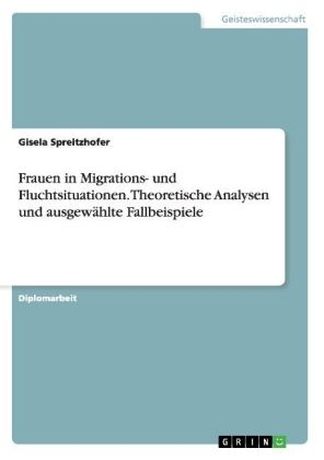 Frauen in Migrations- und Fluchtsituationen. Theoretische Analysen und ausgewählte Fallbeispiele - Gisela Spreitzhofer