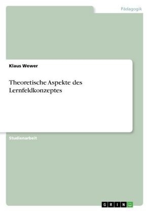 Theoretische Aspekte des Lernfeldkonzeptes - Klaus Wewer