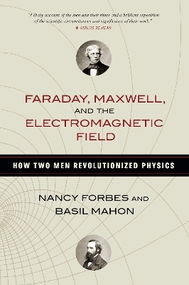 Faraday, Maxwell, and the Electromagnetic Field - Nancy Forbes, Basil Mahon