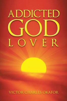 Addicted God Lover - Victor Charles Okafor