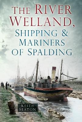 The River Welland, Shipping and Mariners of Spalding - Keith Seaton