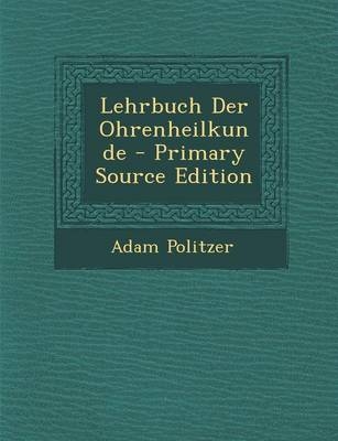 Lehrbuch Der Ohrenheilkunde - Adam Politzer