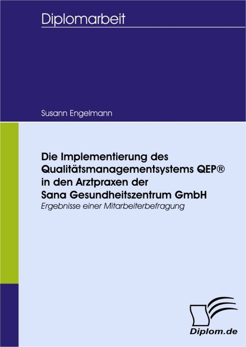 Die Implementierung des Qualitätsmanagementsystems QEP® in den Arztpraxen der Sana Gesundheitszentrum GmbH -  Susann Engelmann