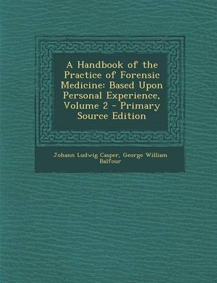 A Handbook of the Practice of Forensic Medicine - Johann Ludwig Casper, George William Balfour