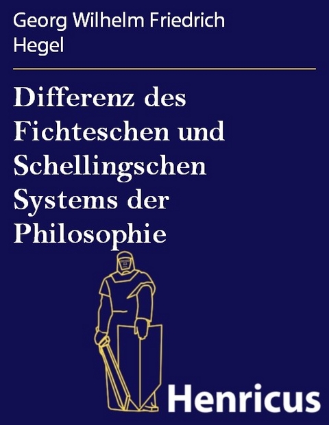 Differenz des Fichteschen und Schellingschen Systems der Philosophie -  Georg Wilhelm Friedrich Hegel