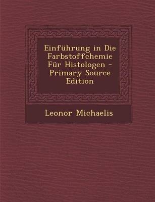 Einfuhrung in Die Farbstoffchemie Fur Histologen (Primary Source) - Leonor Michaelis