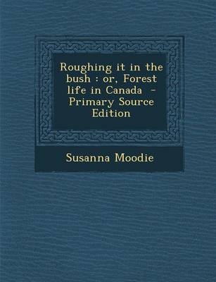 Roughing It in the Bush - Susanna Moodie