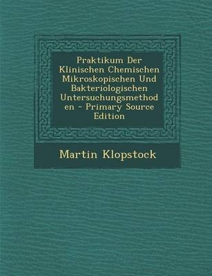 Praktikum Der Klinischen Chemischen Mikroskopischen Und Bakteriologischen Untersuchungsmethoden - Martin Klopstock