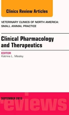 Clinical Pharmacology and Therapeutics, An Issue of Veterinary Clinics: Small Animal Practice - Katrina L. Mealey