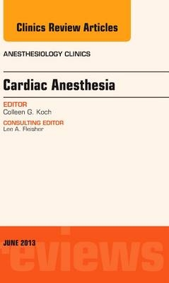 Cardiac Anesthesia, An Issue of Anesthesiology Clinics - Colleen G. Koch