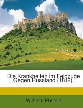 Die Krankheiten Im Feldzuge Gegen Russland (1812). - Wilhelm Ebstein