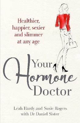 Your Hormone Doctor - Leah Hardy, Susie Rogers, Dr Daniel Sister