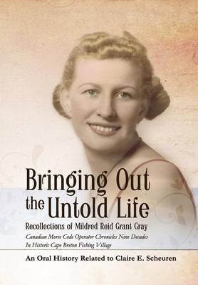 Bringing Out The Untold Life, Recollections of Mildred Reid Grant Gray - Claire E. Scheuren