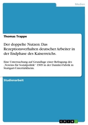 Der doppelte Nutzen: Das Rezeptionsverhalten deutscher Arbeiter in der Endphase des Kaiserreichs. - Thomas Trappe