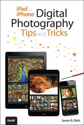 iPad and iPhone Digital Photography Tips and Tricks - Jason R. Rich